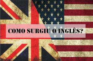bandeira da Inglaterra e dos Estados Unidos formando um retangulo, no meio a frase "Como surgiu o inglês?"