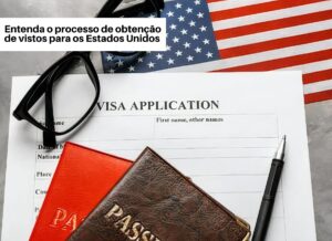 entenda o processo de obtenção de vistos para os estados unidos